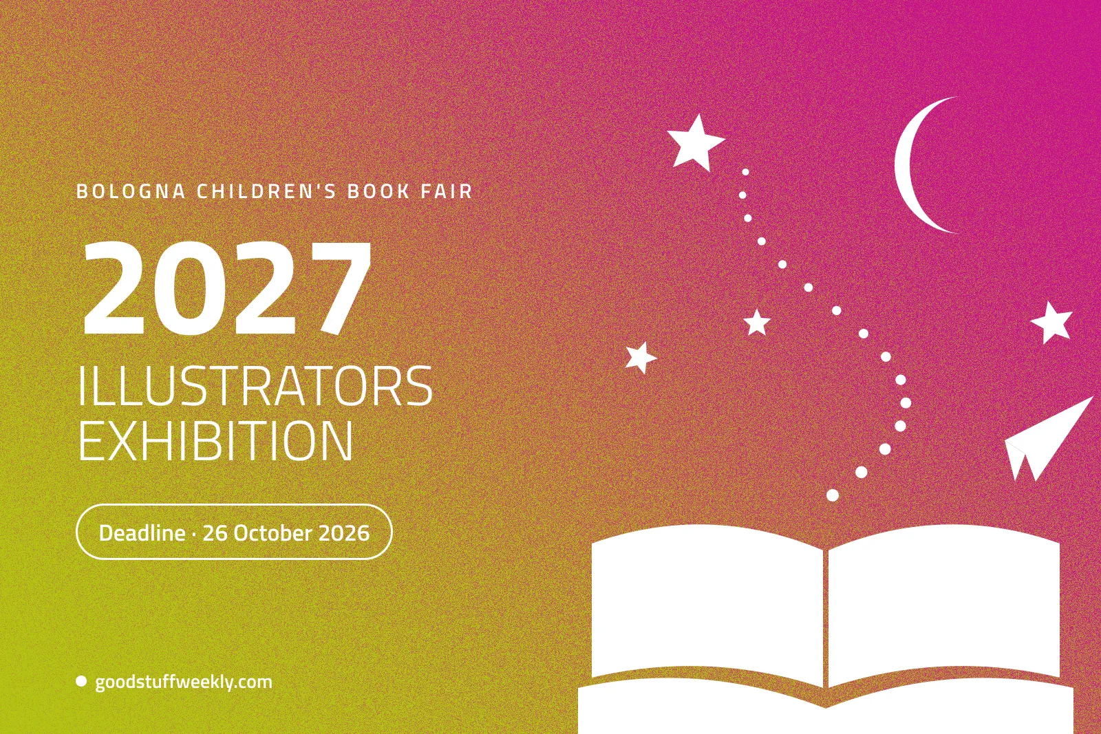 Bologna Illustrators Exhibition 2027: a white open picture book with stars, a moon and a paper plane rising from it on a grainy magenta and yellow-green background; deadline 26 October 2026